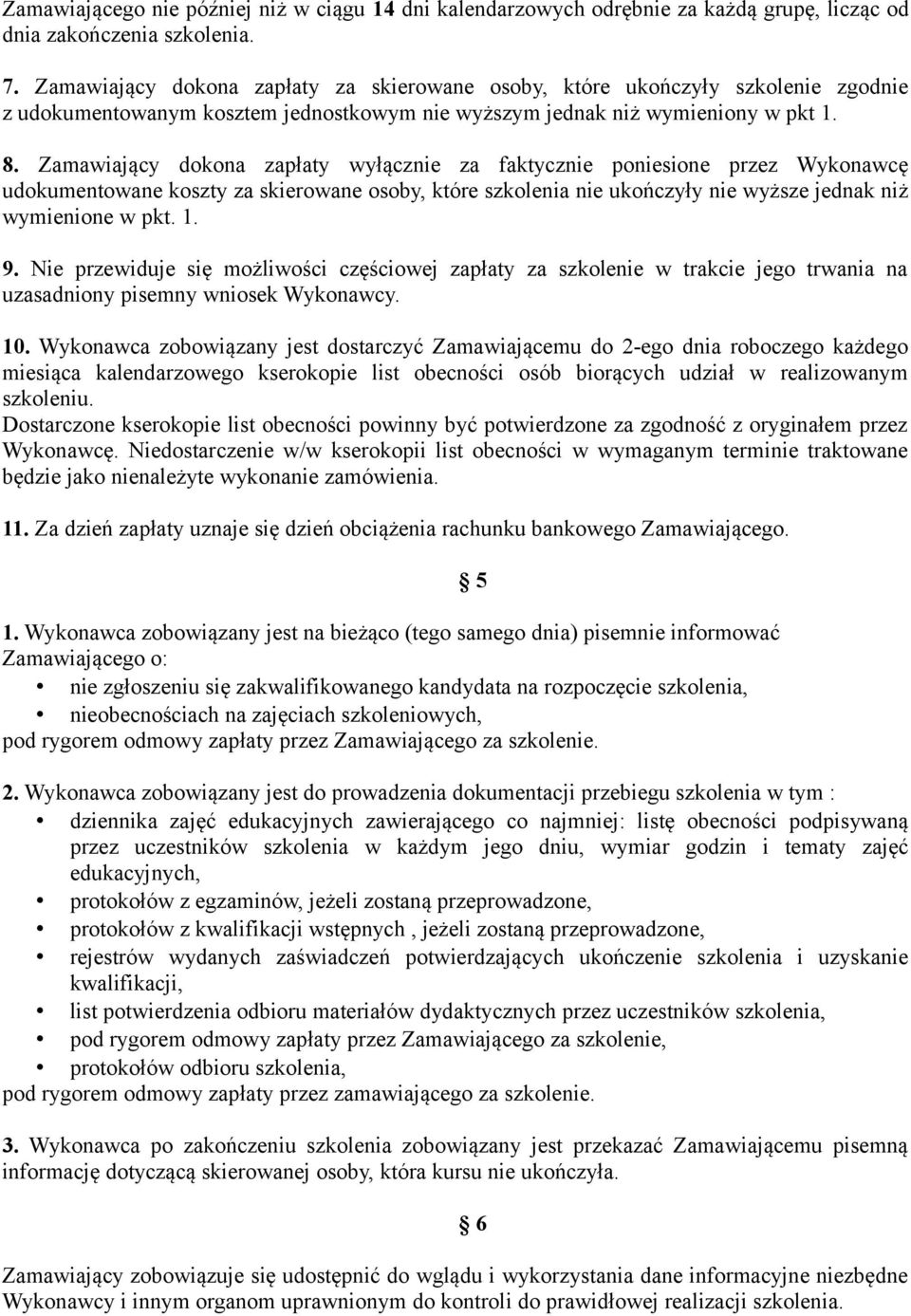 Zamawiający dokona zapłaty wyłącznie za faktycznie poniesione przez Wykonawcę udokumentowane koszty za skierowane osoby, które szkolenia nie ukończyły nie wyższe jednak niż wymienione w pkt. 1. 9.