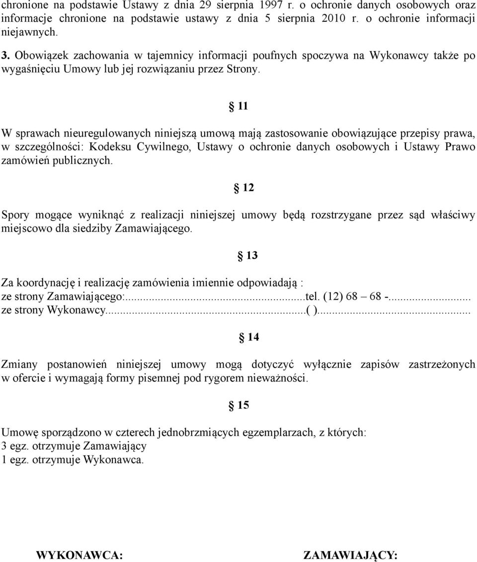 11 W sprawach nieuregulowanych niniejszą umową mają zastosowanie obowiązujące przepisy prawa, w szczególności: Kodeksu Cywilnego, Ustawy o ochronie danych osobowych i Ustawy Prawo zamówień