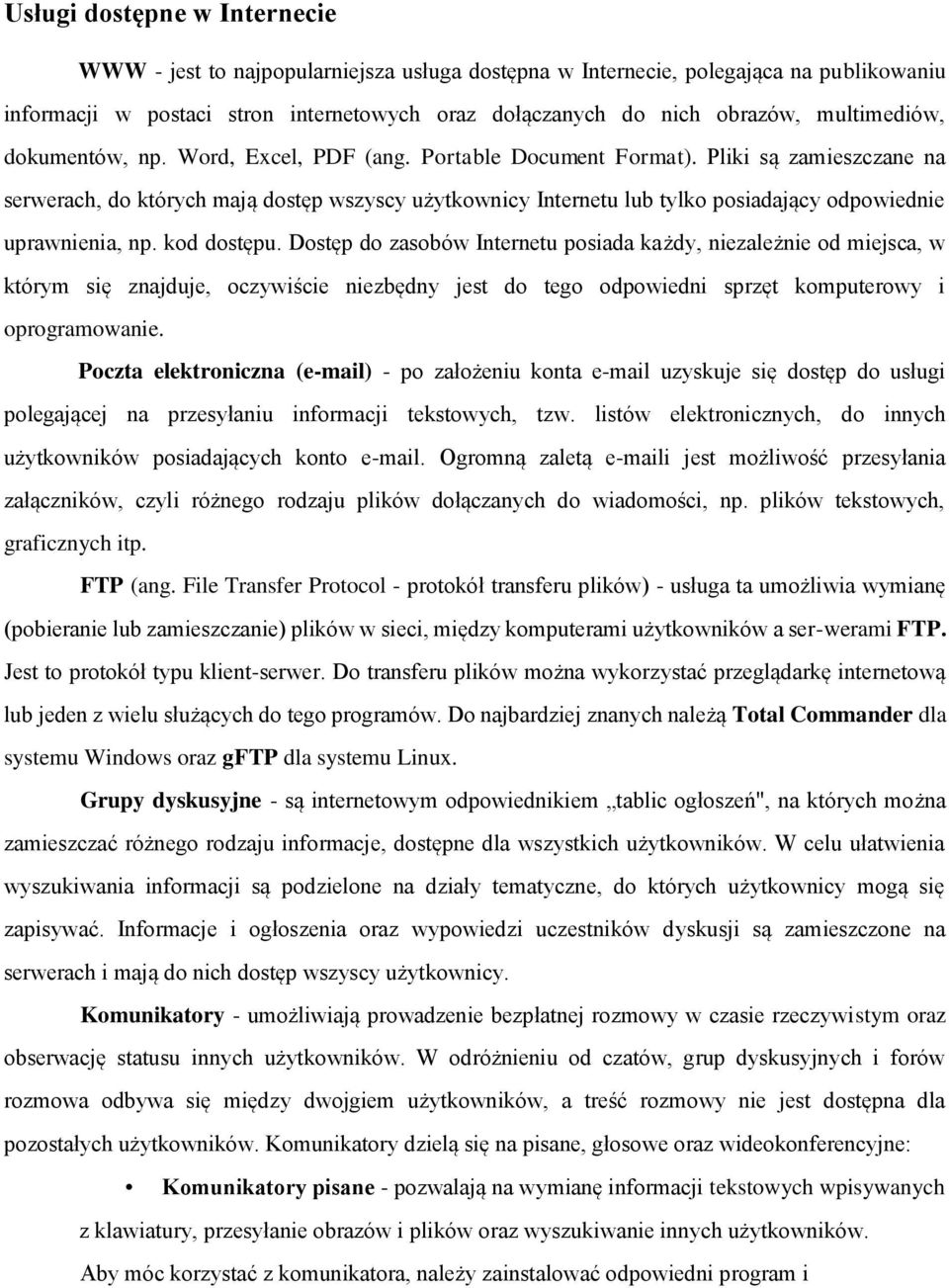 Pliki są zamieszczane na serwerach, do których mają dostęp wszyscy użytkownicy Internetu lub tylko posiadający odpowiednie uprawnienia, np. kod dostępu.