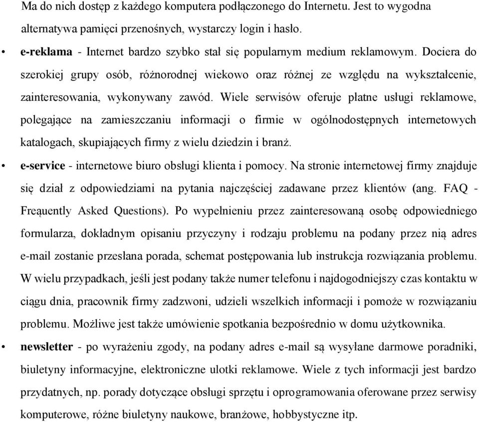 Dociera do szerokiej grupy osób, różnorodnej wiekowo oraz różnej ze względu na wykształcenie, zainteresowania, wykonywany zawód.