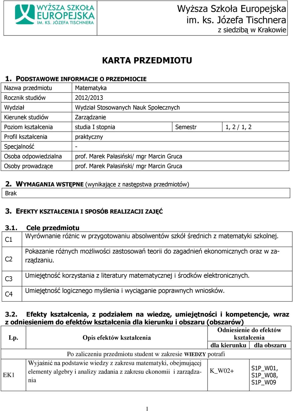 Semestr 1, 2 / 1, 2 Profil kształcenia praktyczny Specjalność - Osoba odpowiedzialna prof. Marek Pałasiński/ mgr Marcin Gruca Osoby prowadzące prof. Marek Pałasiński/ mgr Marcin Gruca 2.