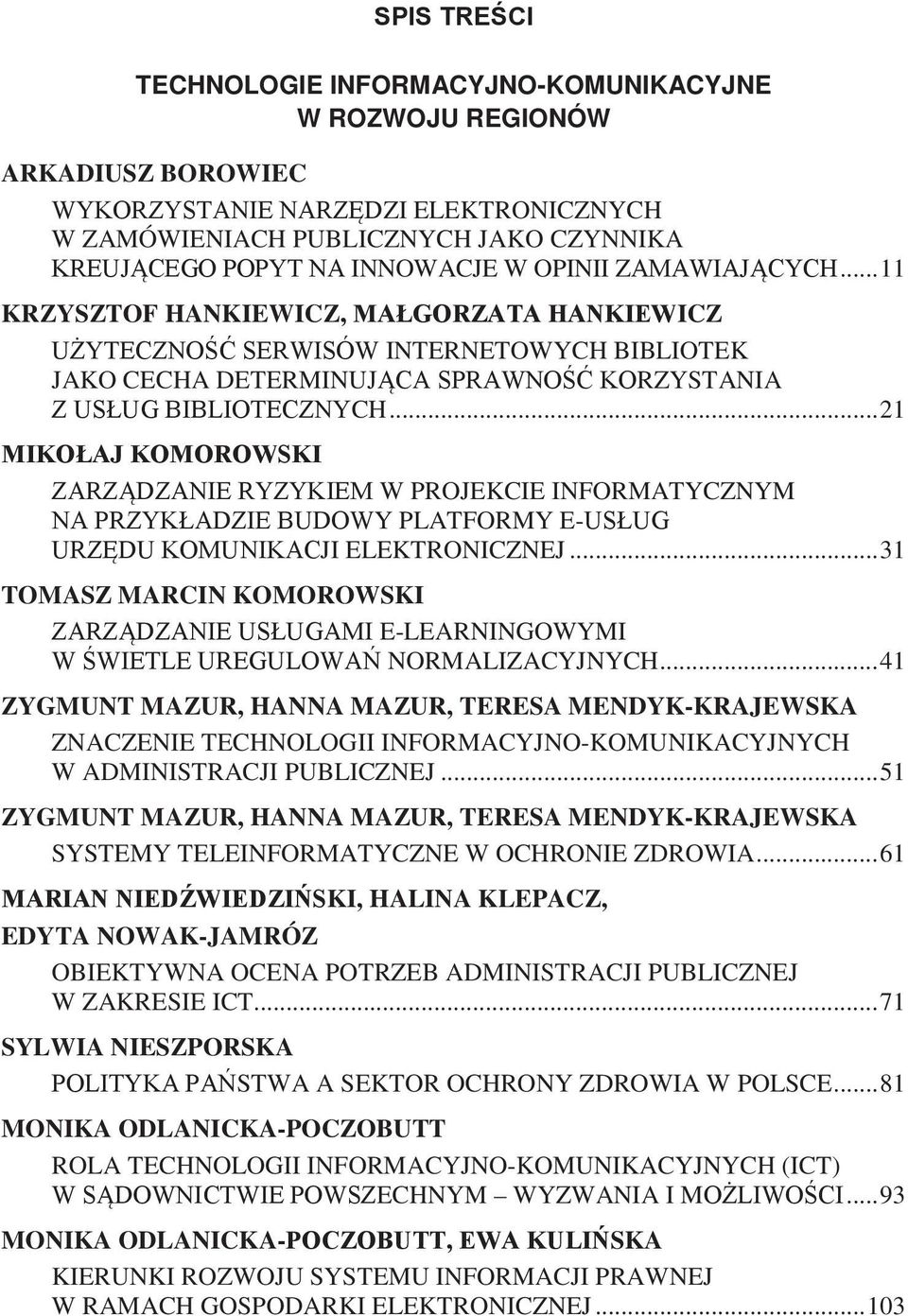 ..31 TOMASZ MARCIN KOMOROWSKI E-LEARNINGOWYMI NORMALIZACYJNYCH...41 ZYGMUNT MAZUR, HANNA MAZUR, TERESA MENDYK-KRAJEWSKA ZNACZENIE TECHNOLOGII INFORMACYJNO-KOMUNIKACYJNYCH W ADMINISTRACJI PUBLICZNEJ.