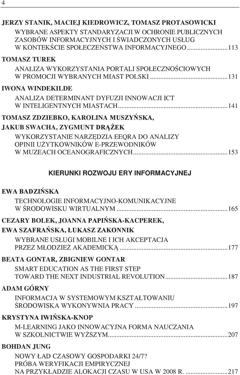 ..141 TOMASZ ZDZIEBKO, KAROLINA JAKUB SWACHA, ZYGMUN ZIA EEQRA DO ANALIZY E-PRZEWODNIKÓW W MUZEACH OCEANOGRAFICZNYCH...153 KIERUNKI ROZWOJU ERY INFORMACYJNEJ TECHNOLOGIE INFORMACYJNO-KOMUNIKACYJNE NYM.