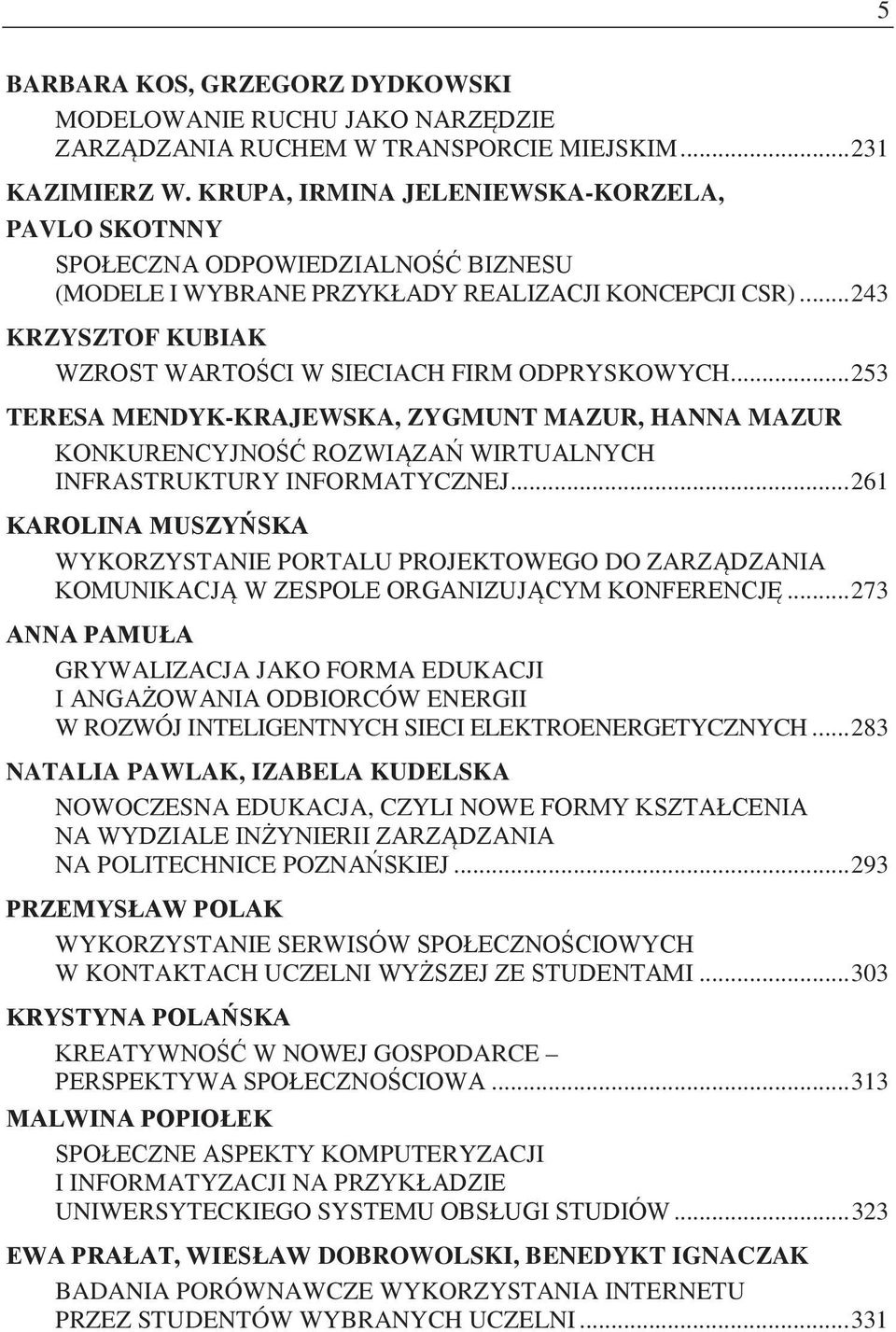 ..273 GRYWALIZACJA JAKO FORMA EDUKACJI CÓW ENERGII W ROZWÓJ INTELIGENTNYCH SIECI ELEKTROENERGETYCZNYCH...283 NATALIA PAWLAK, IZABELA KUDELSKA NOWOCZESNA EDUKACJA, CZYLI NOWE NA POLITECHNICE POZN.