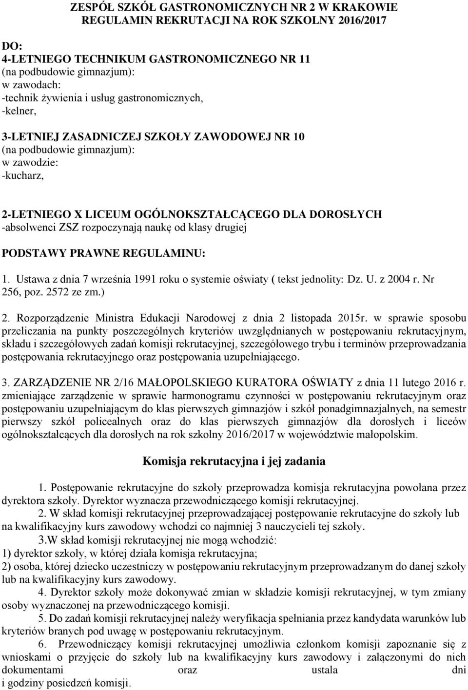 rozpoczynają naukę od klasy drugiej PODSTAWY PRAWNE REGULAMINU: 1. Ustawa z dnia 7 września 1991 roku o systemie oświaty ( tekst jednolity: Dz. U. z 2004 r. Nr 256, poz. 2572 ze zm.) 2.