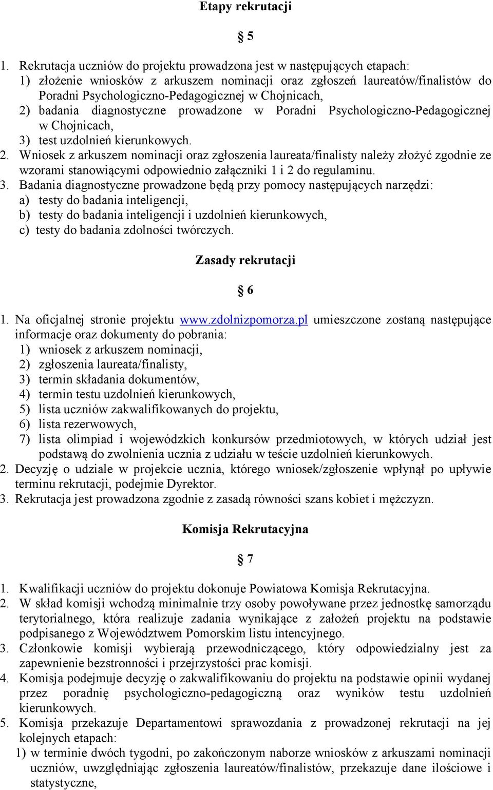 Chojnicach, 2) badania diagnostyczne prowadzone w Poradni Psychologiczno-Pedagogicznej w Chojnicach, 3) test uzdolnień kierunkowych. 2. Wniosek z arkuszem nominacji oraz zgłoszenia laureata/finalisty należy złożyć zgodnie ze wzorami stanowiącymi odpowiednio załączniki 1 i 2 do regulaminu.