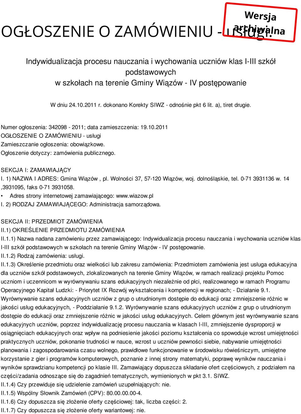 dokonano Korekty SIWZ - odnośnie pkt 6 lit. a), tiret drugie. Numer ogłoszenia: 342098-2011; data zamieszczenia: 19.10.2011 OGŁOSZENIE O ZAMÓWIENIU - usługi Zamieszczanie ogłoszenia: obowiązkowe.