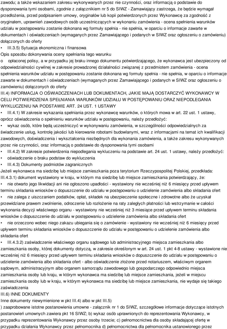 spełnienia warunków udziału w postępowaniu zostanie dokonana wg formuły spełnia - nie spełnia, w oparciu o informacje zawarte w dokumentach i oświadczeniach (wymaganych przez Zamawiającego i podanych