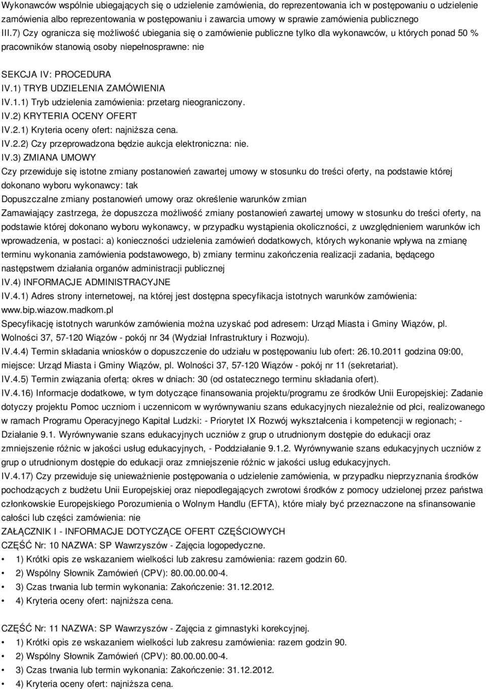 1) TRYB UDZIELENIA ZAMÓWIENIA IV.1.1) Tryb udzielenia zamówienia: przetarg nieograniczony. IV.2) KRYTERIA OCENY OFERT IV.2.1) Kryteria oceny ofert: najniższa cena. IV.2.2) Czy przeprowadzona będzie aukcja elektroniczna: nie.