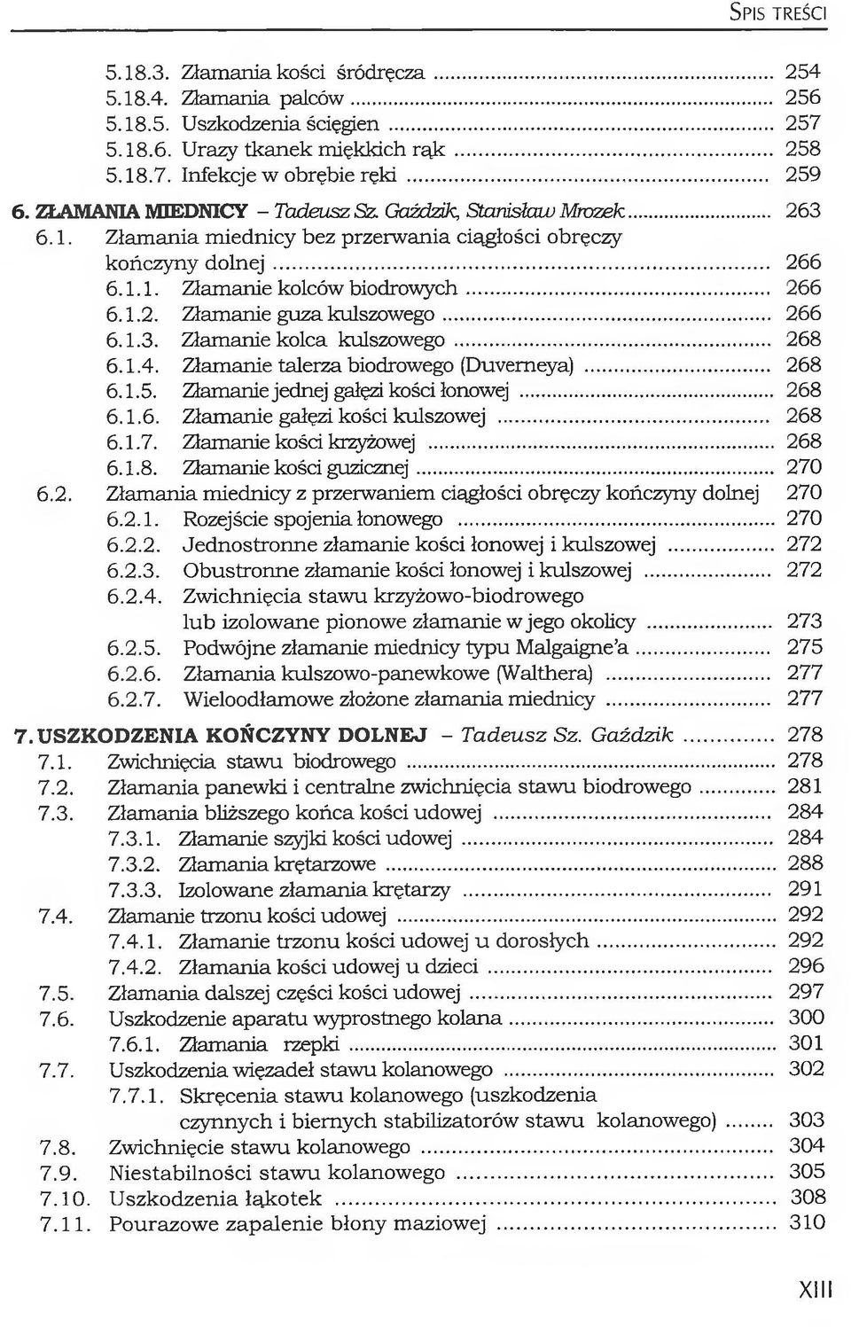 .. 266 6.1.3. Złamanie kolca kulszowego... 268 6.1.4. Złamanie talerza biodrowego (Duvemeya)... 268 6.1.5. Złamanie jednej gałęzi kości łonowej... 268 6.1.6. Złamanie gałęzi kości kulszowej... 268 6.1.7.