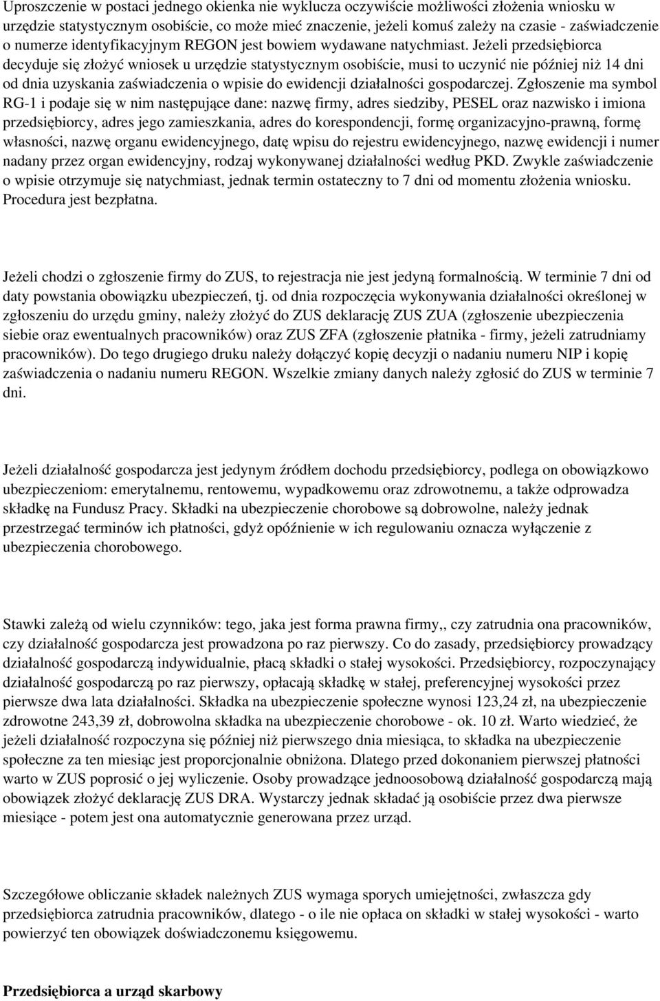 Jeżeli przedsiębiorca decyduje się złożyć wniosek u urzędzie statystycznym osobiście, musi to uczynić nie później niż 14 dni od dnia uzyskania zaświadczenia o wpisie do ewidencji działalności