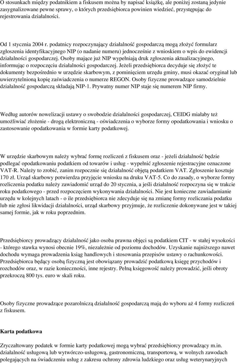 podatnicy rozpoczynający działalność gospodarczą mogą złożyć formularz zgłoszenia identyfikacyjnego NIP (o nadanie numeru) jednocześnie z wnioskiem o wpis do ewidencji działalności gospodarczej.