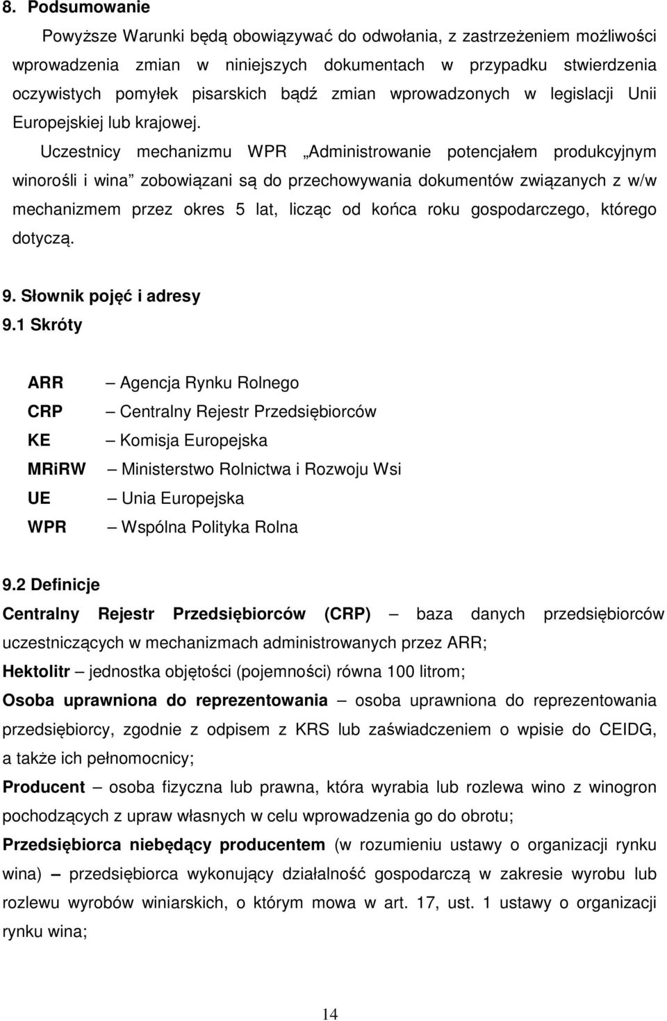 Uczestnicy mechanizmu WPR Administrowanie potencjałem produkcyjnym winorośli i wina zobowiązani są do przechowywania dokumentów związanych z w/w mechanizmem przez okres 5 lat, licząc od końca roku