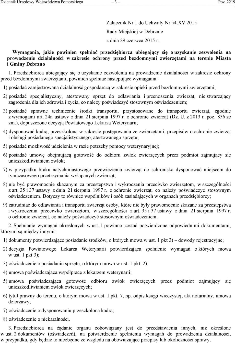 Przedsiębiorca ubiegający się o uzyskanie zezwolenia na prowadzenie działalności w zakresie ochrony przed bezdomnymi zwierzętami, powinien spełniać następujące wymagania: 1) posiadać zarejestrowaną