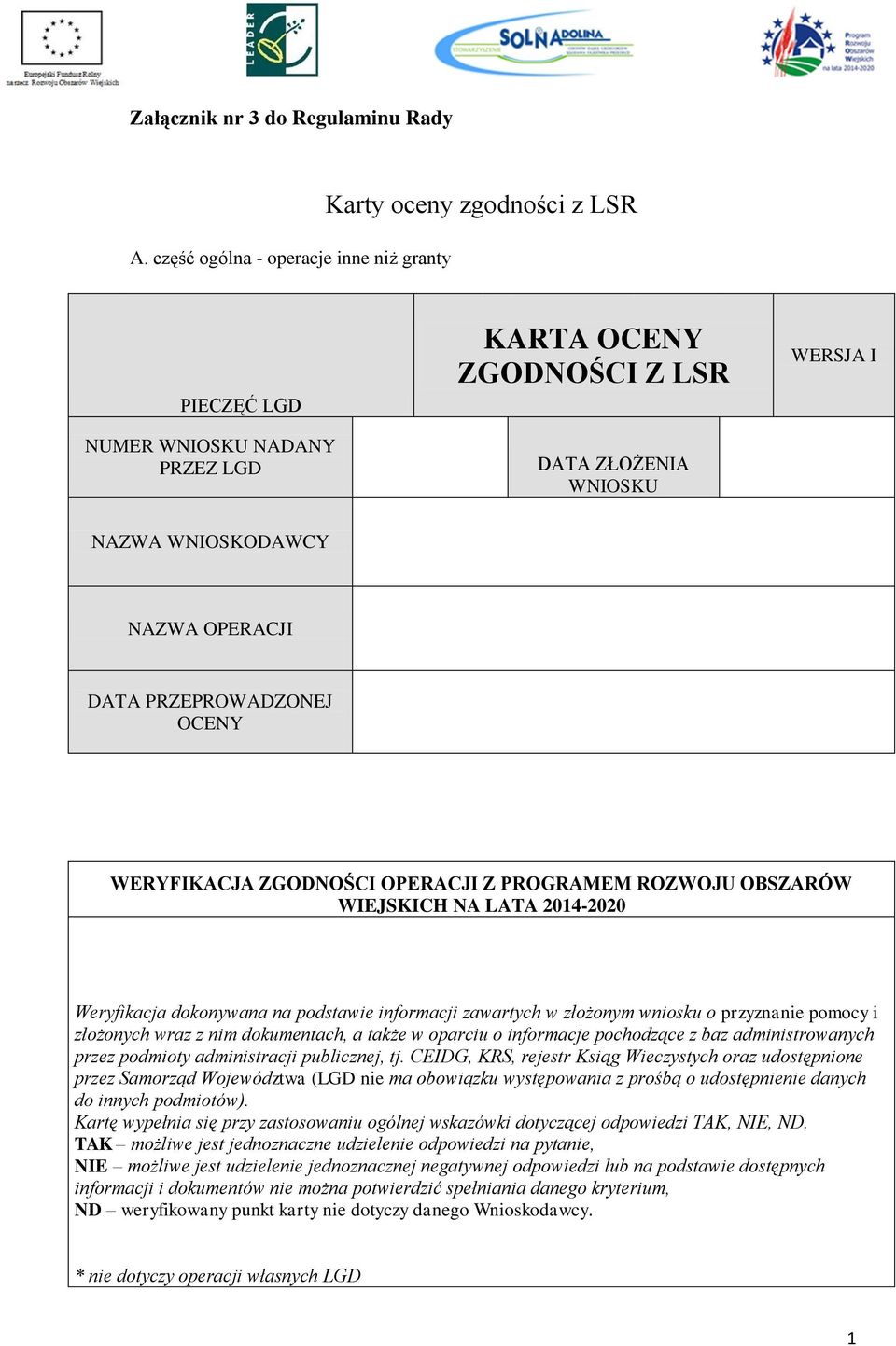 OPERACJI DATA PRZEPROWADZONEJ OCENY WERYFIKACJA ZGODNOŚCI OPERACJI Z PROGRAMEM ROZWOJU OBSZARÓW WIEJSKICH NA LATA 2014-2020 Weryfikacja dokonywana na podstawie informacji zawartych w złożonym wniosku