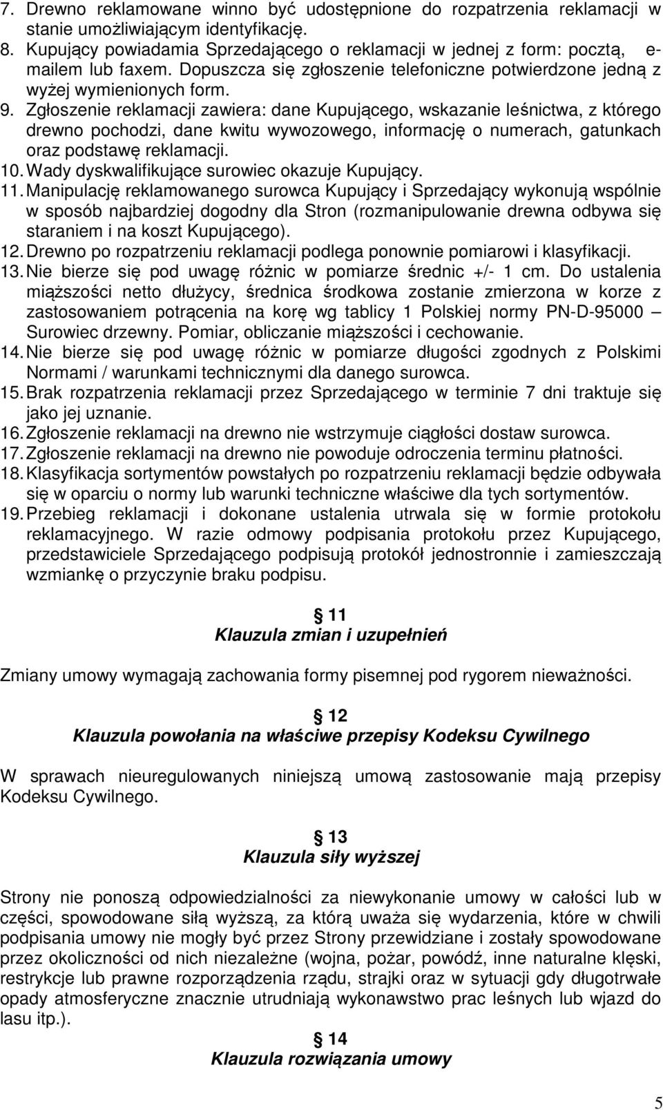 Zgłoszenie reklamacji zawiera: dane Kupującego, wskazanie leśnictwa, z którego drewno pochodzi, dane kwitu wywozowego, informację o numerach, gatunkach oraz podstawę reklamacji. 10.