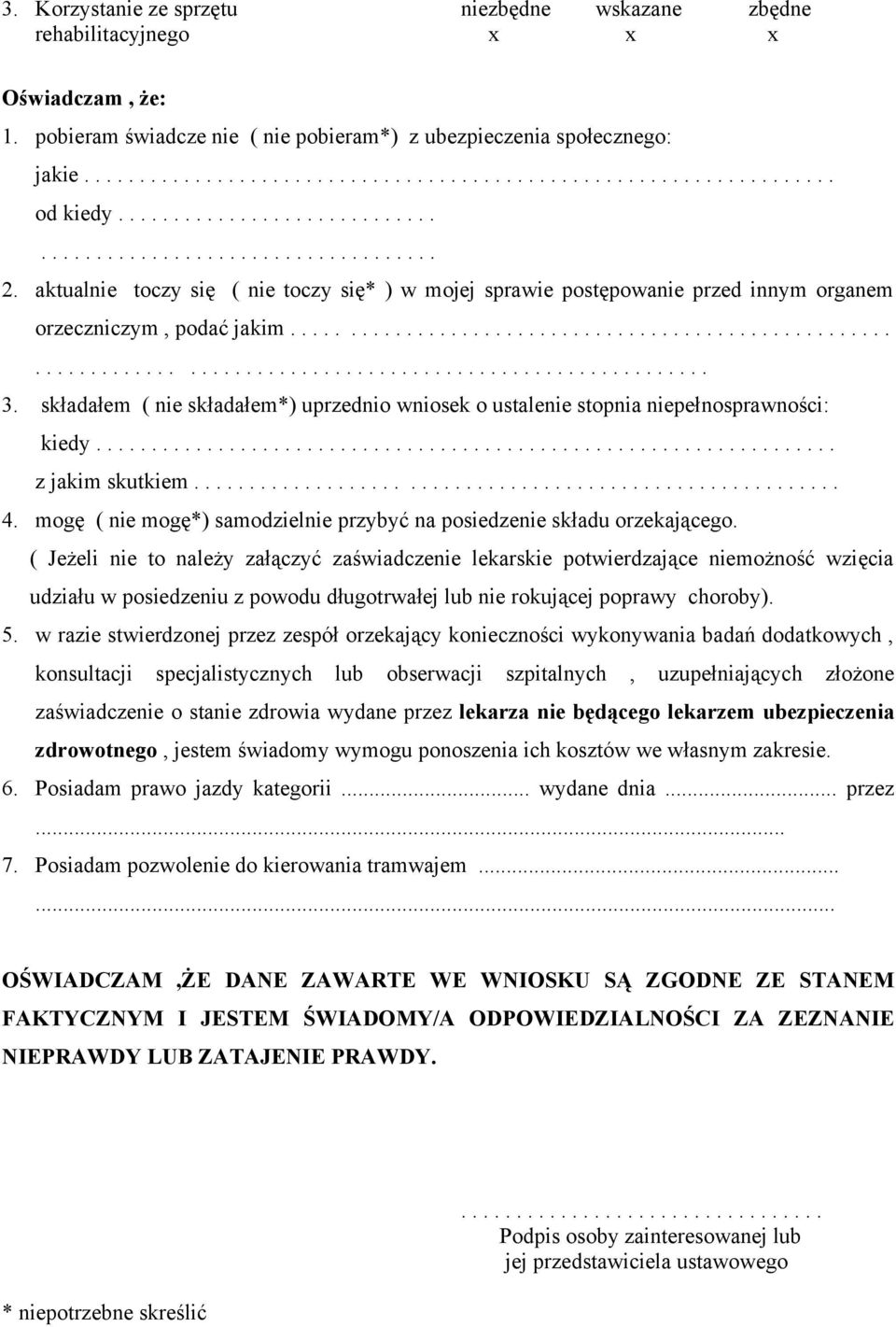 składałem ( nie składałem*) uprzednio wniosek o ustalenie stopnia niepełnosprawności: kiedy................................................................... z jakim skutkiem.......................................................... 4.