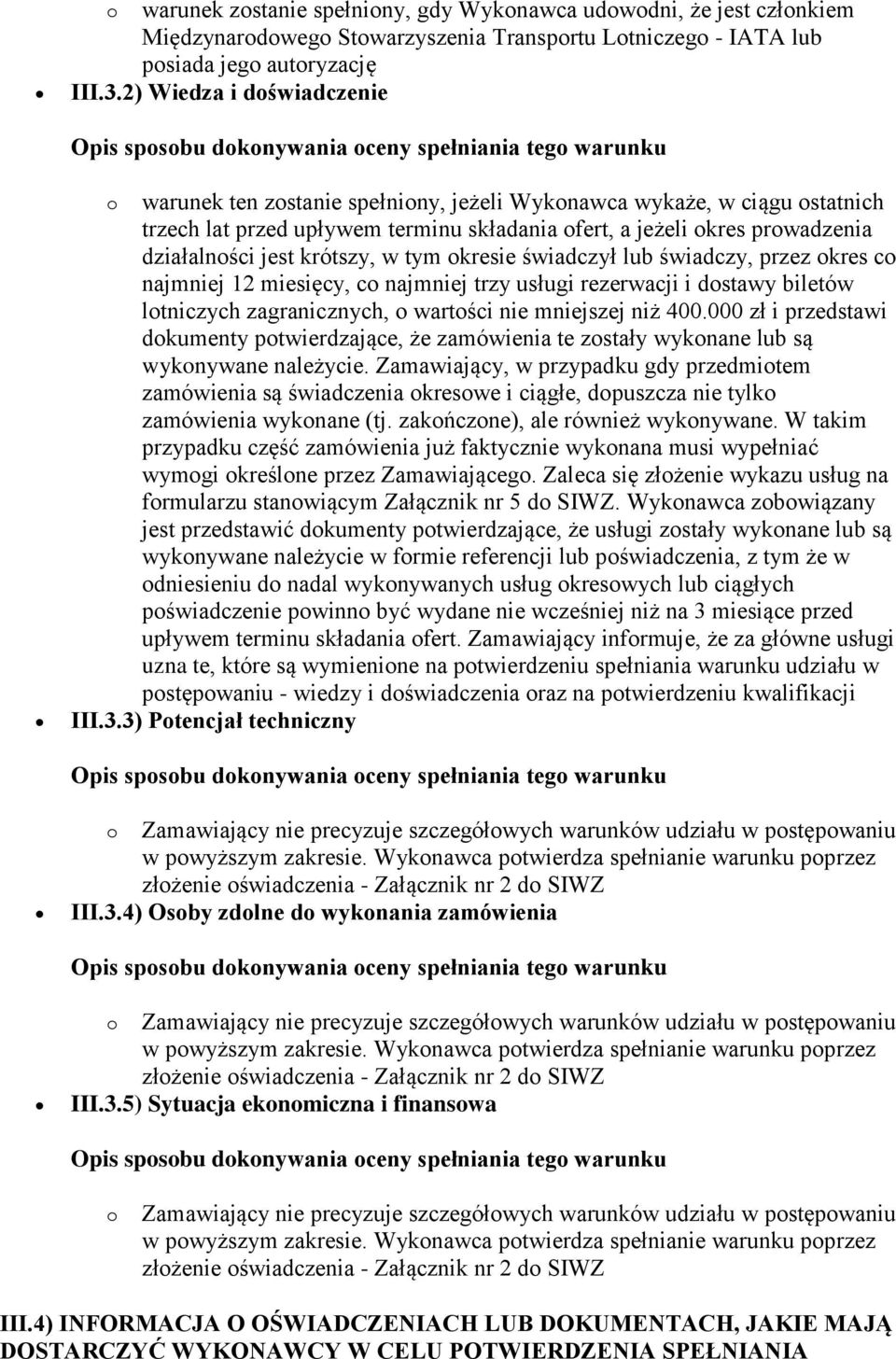 krótszy, w tym okresie świadczył lub świadczy, przez okres co najmniej 12 miesięcy, co najmniej trzy usługi rezerwacji i dostawy biletów lotniczych zagranicznych, o wartości nie mniejszej niż 400.