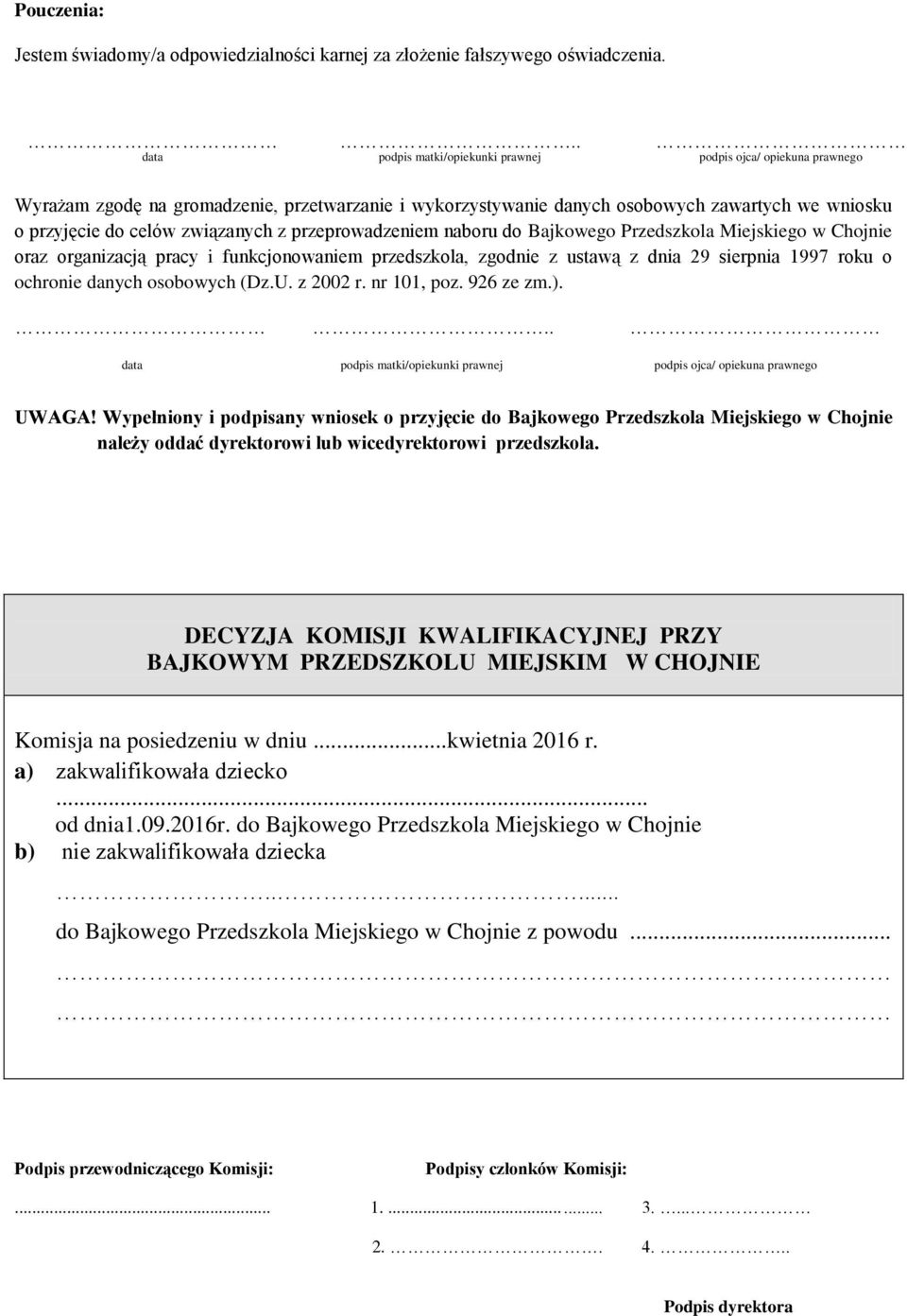 przeprowadzeniem naboru do Bajkowego Przedszkola Miejskiego w Chojnie oraz organizacją pracy i funkcjonowaniem przedszkola, zgodnie z ustawą z dnia 29 sierpnia 1997 roku o ochronie danych osobowych