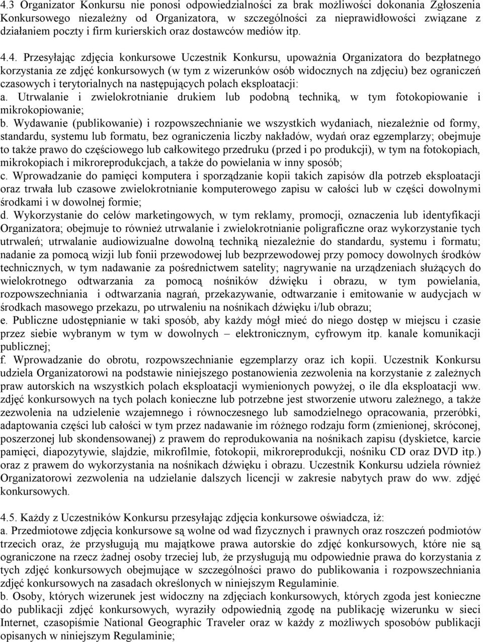 4. Przesyłając zdjęcia konkursowe Uczestnik Konkursu, upoważnia Organizatora do bezpłatnego korzystania ze zdjęć konkursowych (w tym z wizerunków osób widocznych na zdjęciu) bez ograniczeń czasowych