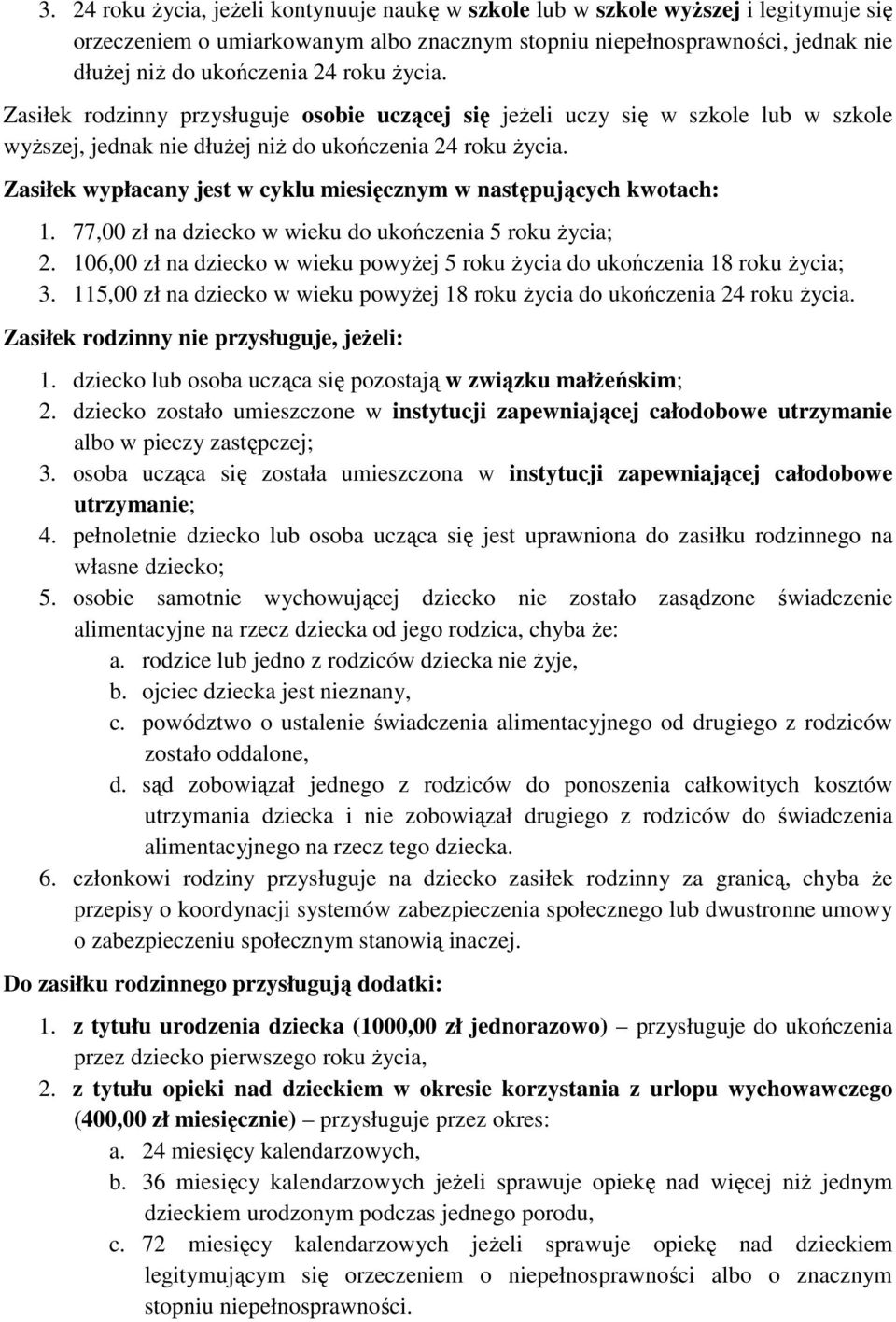 Zasiłek wypłacany jest w cyklu miesięcznym w następujących kwotach: 1. 77,00 zł na dziecko w wieku do ukończenia 5 roku życia; 2.