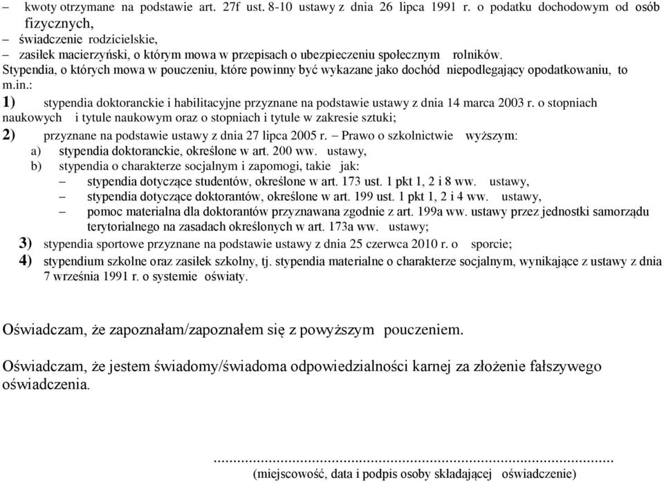 Stypendia, o których mowa w pouczeniu, które powinny być wykazane jako dochód niepodlegający opodatkowaniu, to m.in.: 1) stypendia doktoranckie i habilitacyjne przyznane na podstawie ustawy z dnia 14 marca 2003 r.