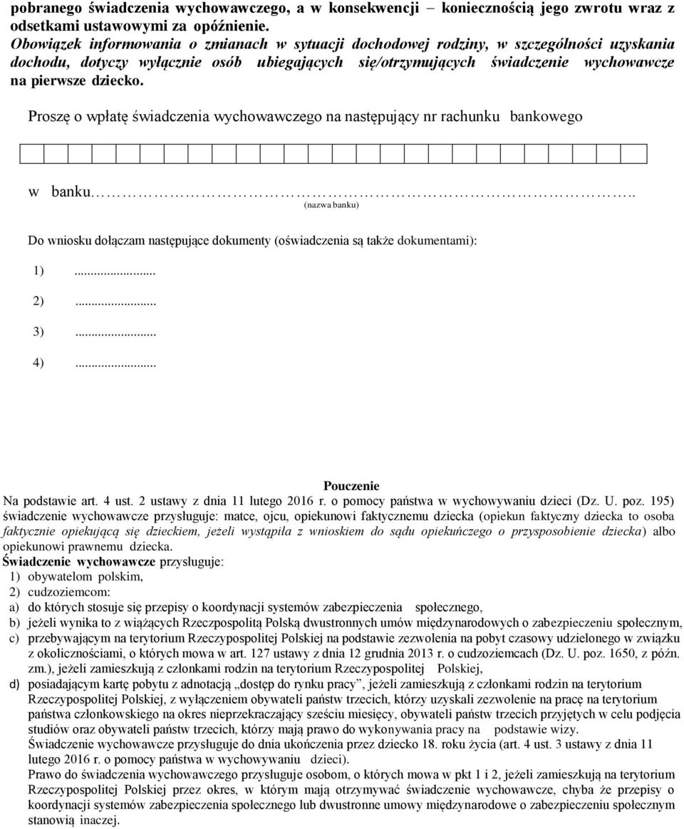 Proszę o wpłatę świadczenia wychowawczego na następujący nr rachunku bankowego w banku.. (nazwa banku) Do wniosku dołączam następujące dokumenty (oświadczenia są także dokumentami): 1)... 2)... 3).
