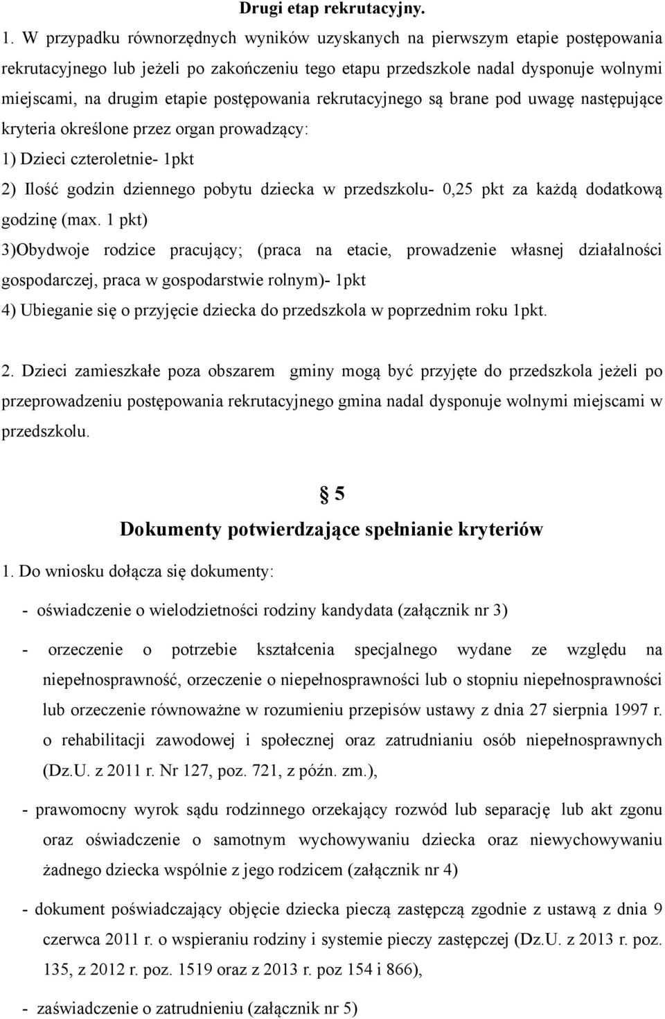 postępowania rekrutacyjnego są brane pod uwagę następujące kryteria określone przez organ prowadzący: 1) Dzieci czteroletnie- 1pkt 2) Ilość godzin dziennego pobytu dziecka w przedszkolu- 0,25 pkt za