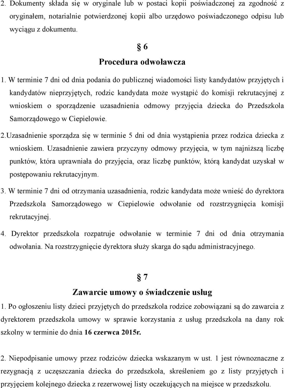 W terminie 7 dni od dnia podania do publicznej wiadomości listy kandydatów przyjętych i kandydatów nieprzyjętych, rodzic kandydata może wystąpić do komisji rekrutacyjnej z wnioskiem o sporządzenie