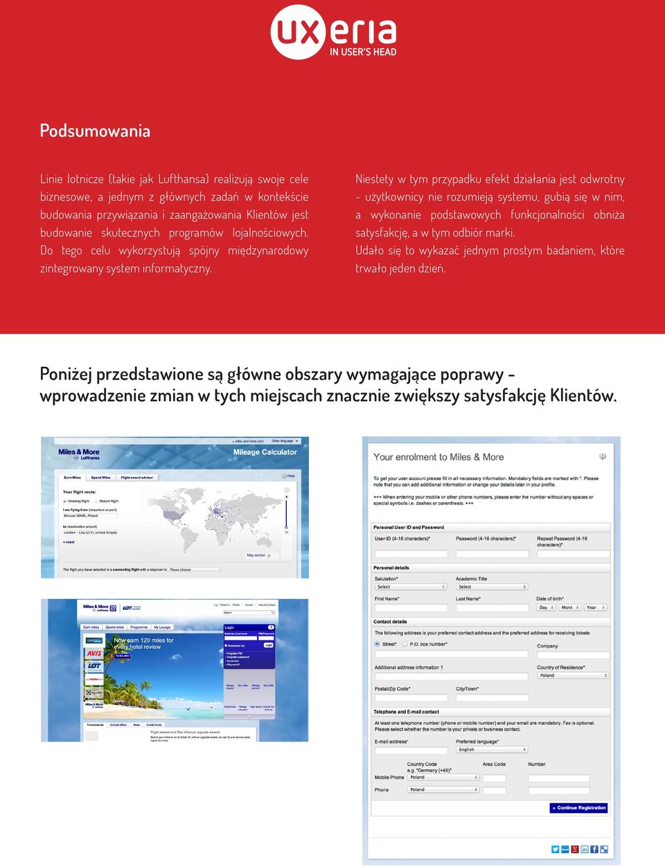 Niestety w tym przypadku efekt działania jest odwrotny - użytkownicy nie rozumieją systemu, gubią się w nim, a wykonanie podstawowych funkcjonalności obniża satysfakcję, a w