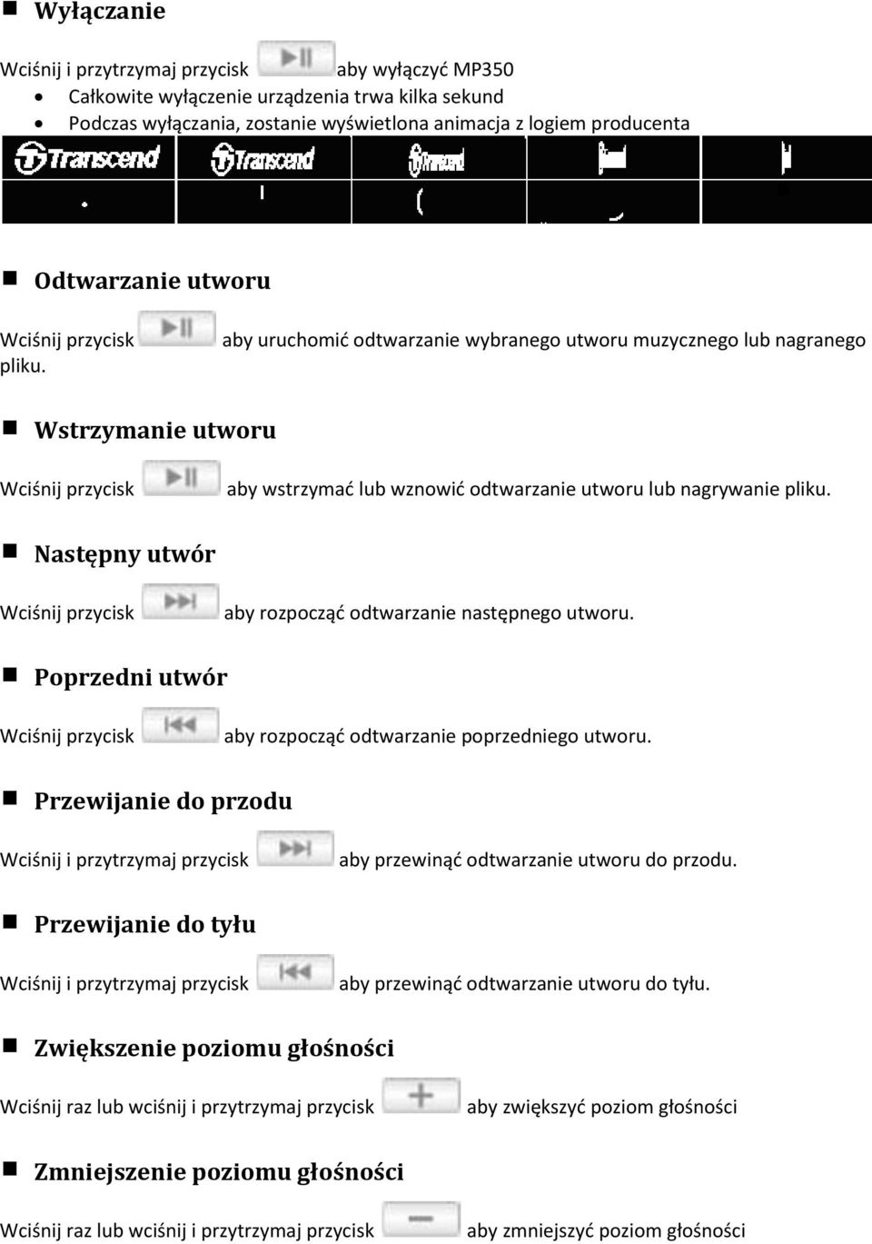 Następny utwór Wciśnij przycisk aby rozpocząć odtwarzanie następnego utworu. Poprzedni utwór Wciśnij przycisk aby rozpocząć odtwarzanie poprzedniego utworu.