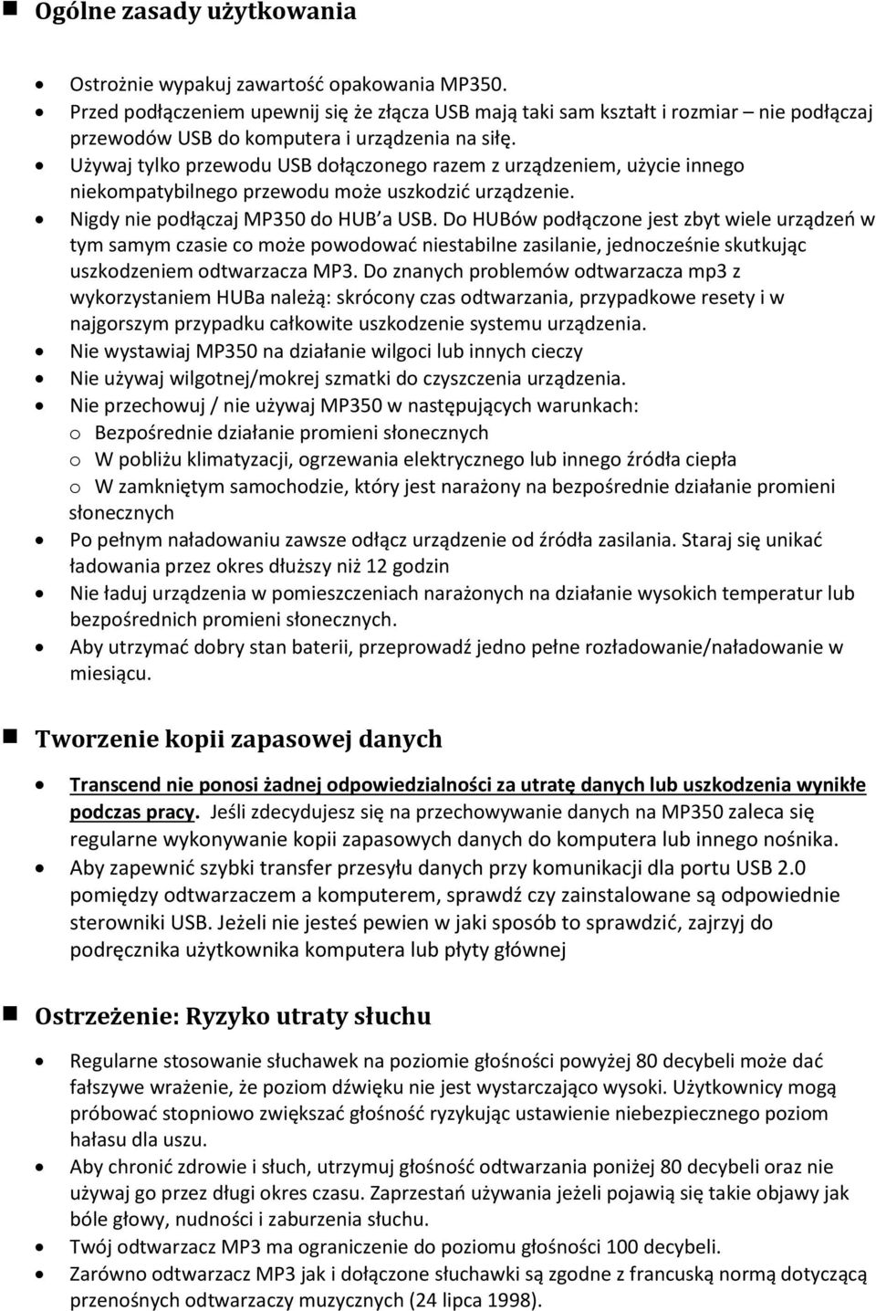 Używaj tylko przewodu USB dołączonego razem z urządzeniem, użycie innego niekompatybilnego przewodu może uszkodzić urządzenie. Nigdy nie podłączaj MP350 do HUB a USB.