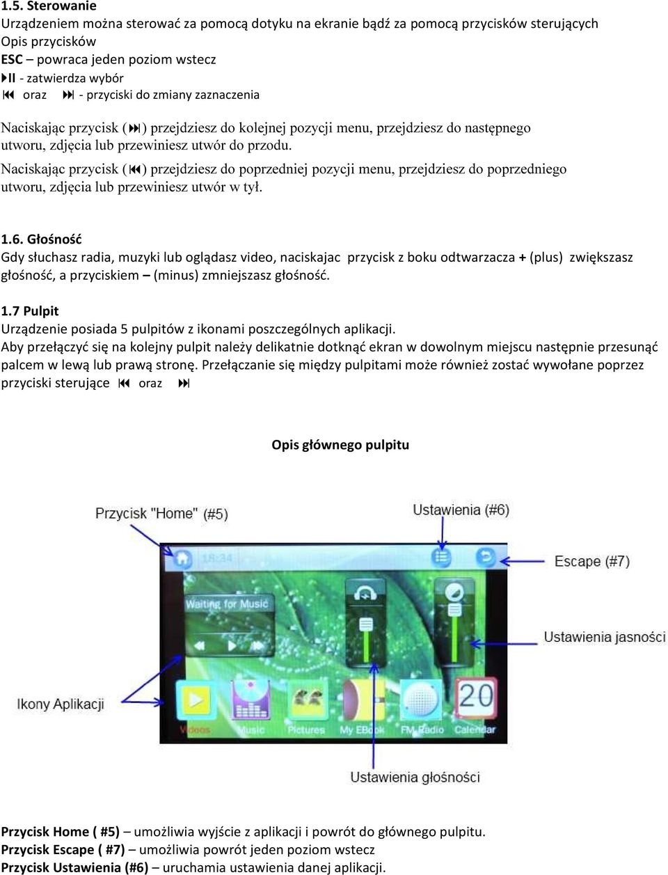 Naciskając przycisk ( ) przejdziesz do poprzedniej pozycji menu, przejdziesz do poprzedniego utworu, zdjęcia lub przewiniesz utwór w tył. 1.6.