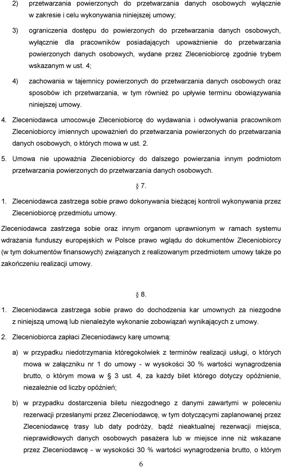 4; 4) zachowania w tajemnicy powierzonych do przetwarzania danych osobowych oraz sposobów ich przetwarzania, w tym również po upływie terminu obowiązywania niniejszej umowy. 4. Zleceniodawca