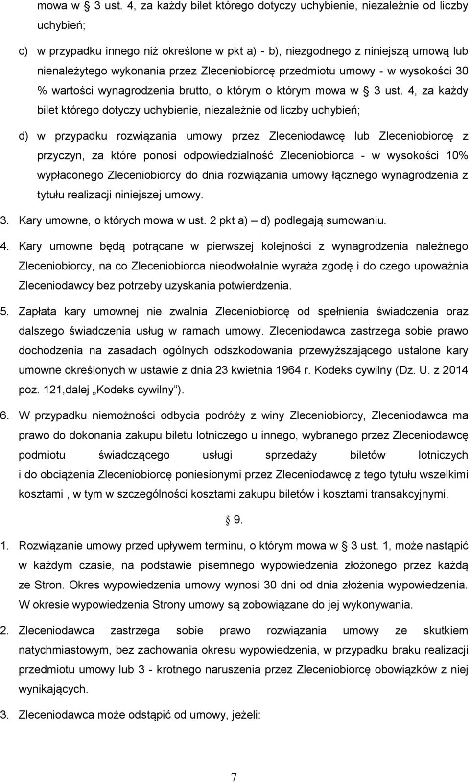 Zleceniobiorcę przedmiotu umowy - w wysokości 30 % wartości wynagrodzenia brutto, o którym o którym  4, za każdy bilet którego dotyczy uchybienie, niezależnie od liczby uchybień; d) w przypadku