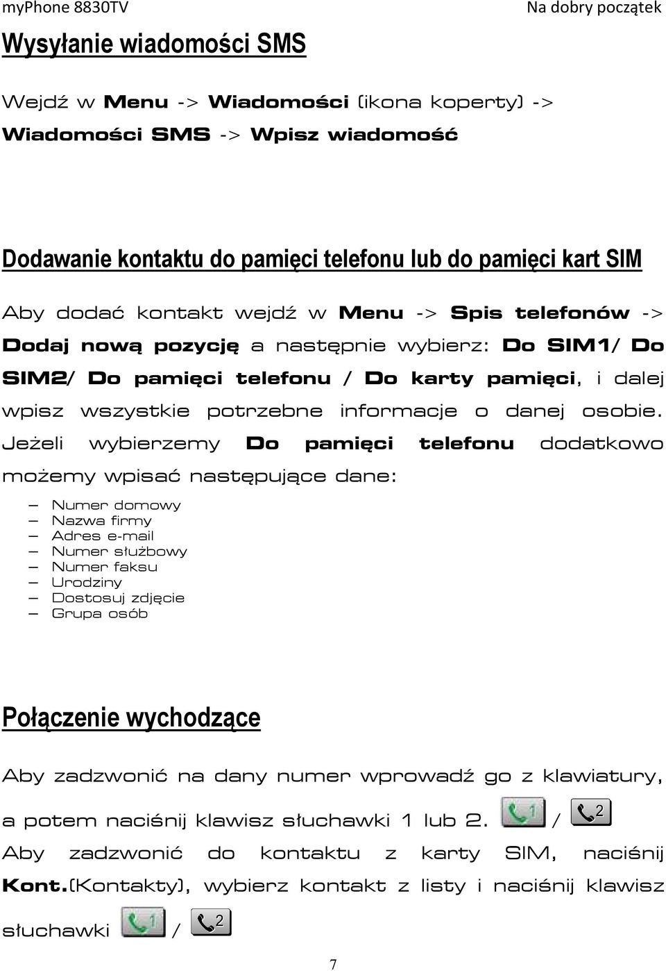 Jeżeli wybierzemy Do pamięci telefonu dodatkowo możemy wpisać następujące dane: Numer domowy Nazwa firmy Adres e-mail Numer służbowy Numer faksu Urodziny Dostosuj zdjęcie Grupa osób Połączenie