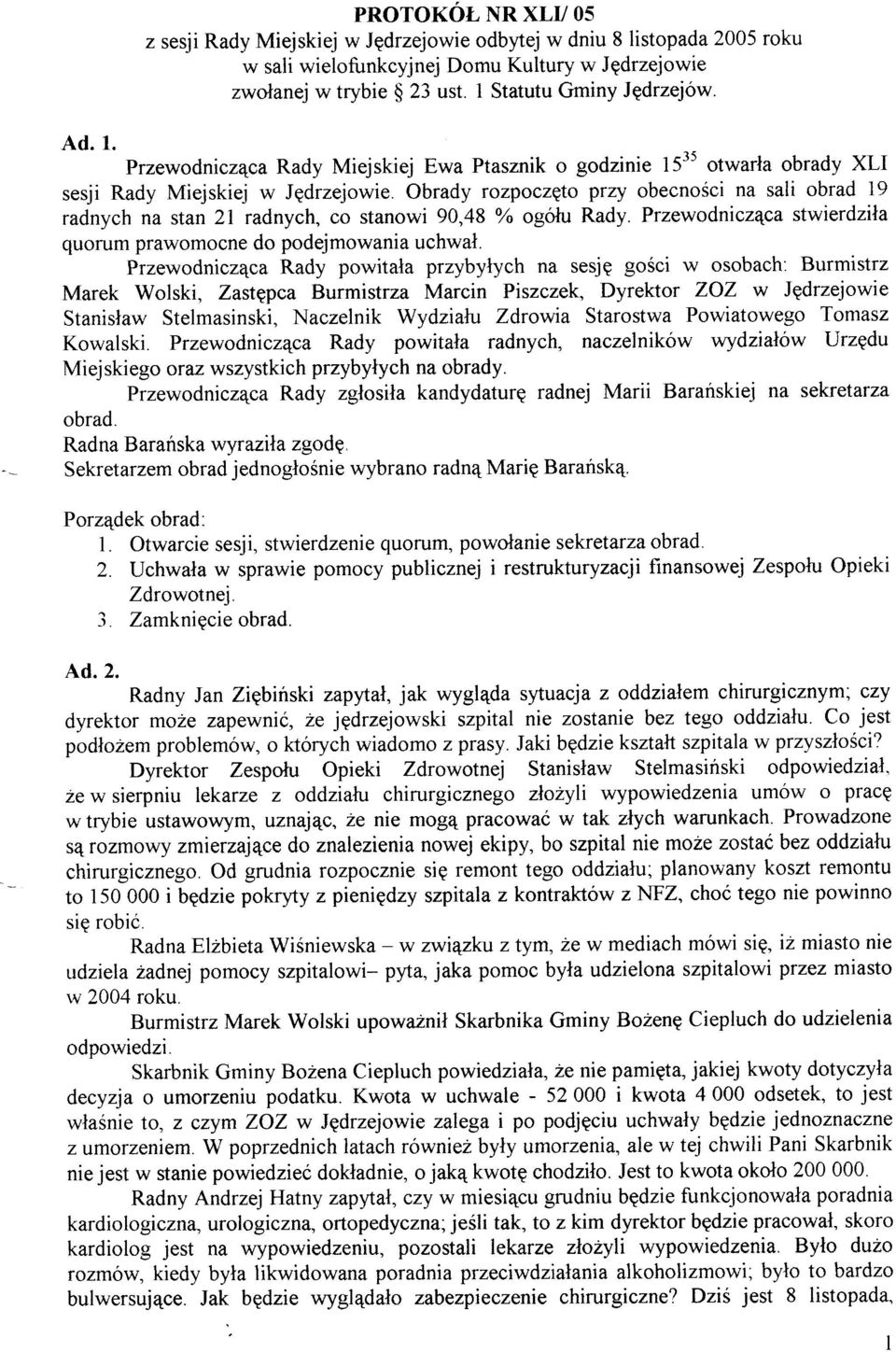 Obrady rozpoczeto przy obecnoéci na sali obrad 19 radnych na stan 21 radnych, co stanowi 90,48 Yo og6tu Rady. Przewodnicz4ca stwierdzila quorum prawomocne do podejmowania uchwal.