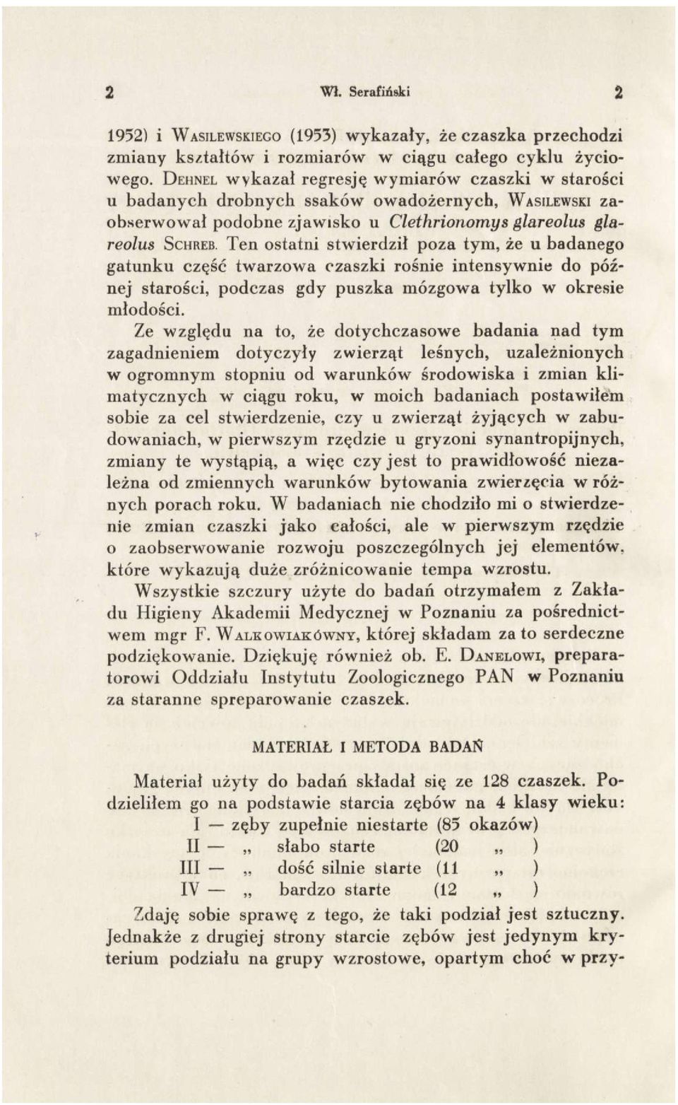 Ten ostatni stwierdził poza tym, że u badanego gatunku część twarzowa czaszki rośnie intensywnie do późnej starości, podczas gdy puszka mózgowa tylko w okresie młodości.