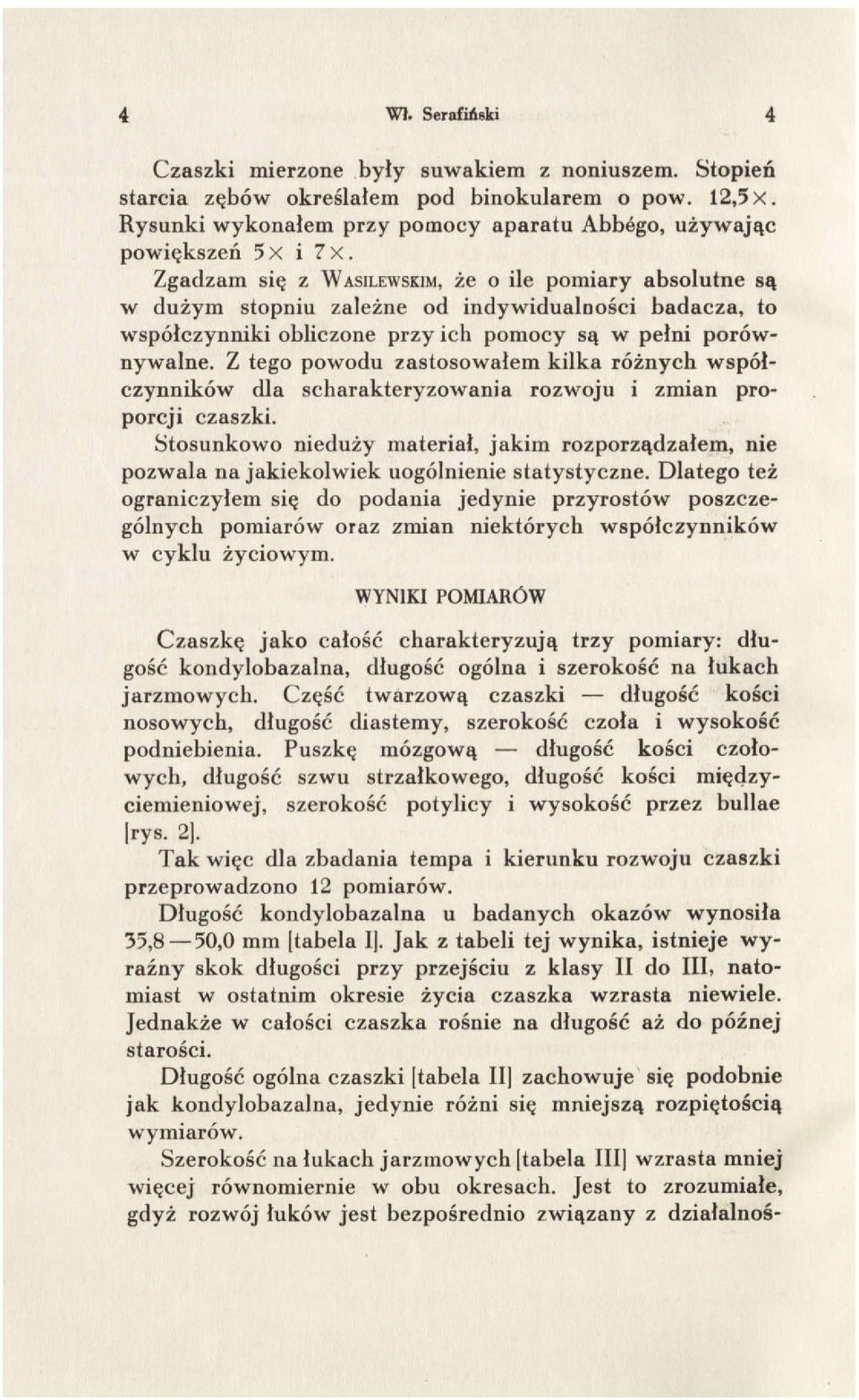 Zgadzam się z WASILEWSKIM, że o ile pomiary absolutne są w dużym stopniu zależne od indywidualności badacza, to współczynniki obliczone przy ich pomocy są w pełni porównywalne.