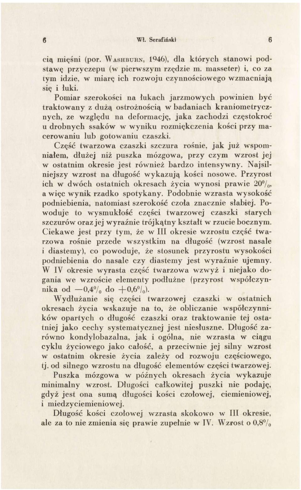 Pomiar szerokości na łukach jarzmowych powinien być traktowany z dużą ostrożnością w badaniach kraniometrycznych, ze względu na deformację, jaka zachodzi częstokroć u drobnych ssaków w wyniku