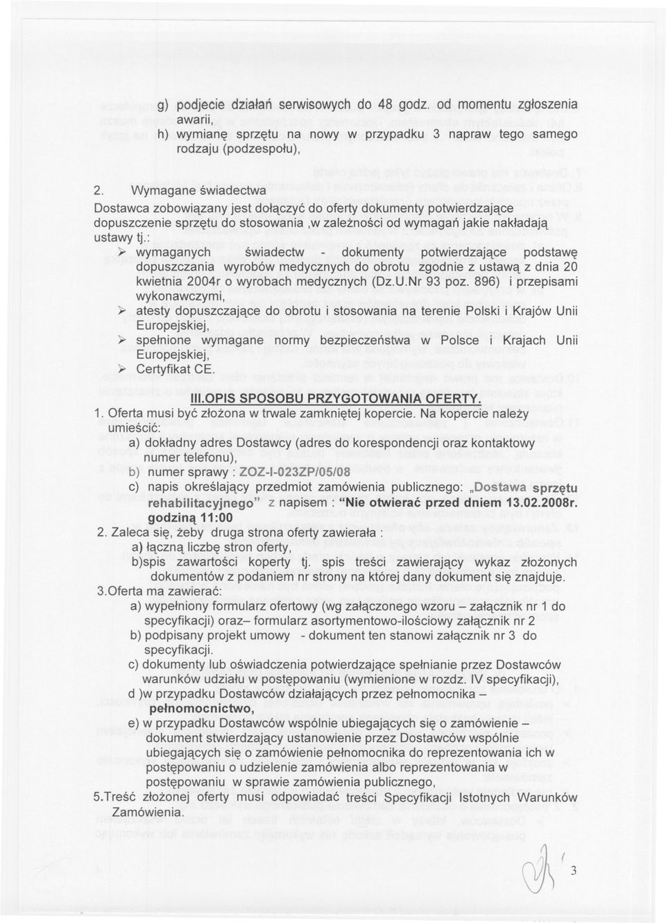 : ~ wymaganych swiadectw - dokumenty potwierdzajace podstawe dopuszczania wyrobów medycznych do obrotu zgodnie z ustawa z dnia 20 kwietnia 2004r o wyrobach medycznych (Dz.U.Nr 93 poz.