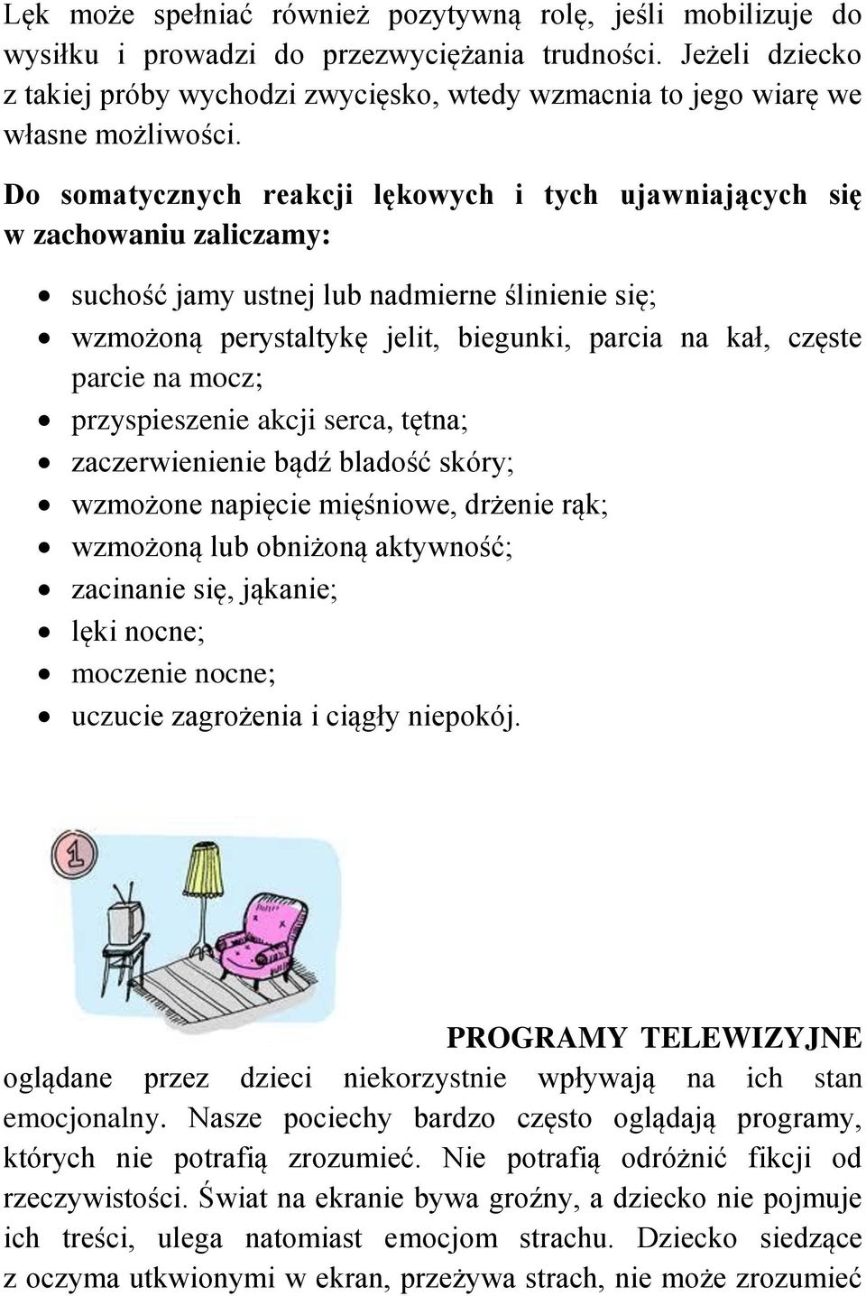 Do somatycznych reakcji lękowych i tych ujawniających się w zachowaniu zaliczamy: suchość jamy ustnej lub nadmierne ślinienie się; wzmożoną perystaltykę jelit, biegunki, parcia na kał, częste parcie