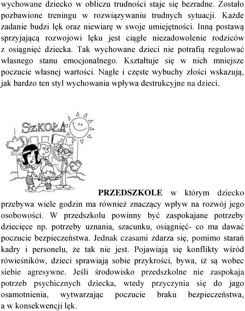Kształtuje się w nich mniejsze poczucie własnej wartości. Nagłe i częste wybuchy złości wskazują, jak bardzo ten styl wychowania wpływa destrukcyjne na dzieci.