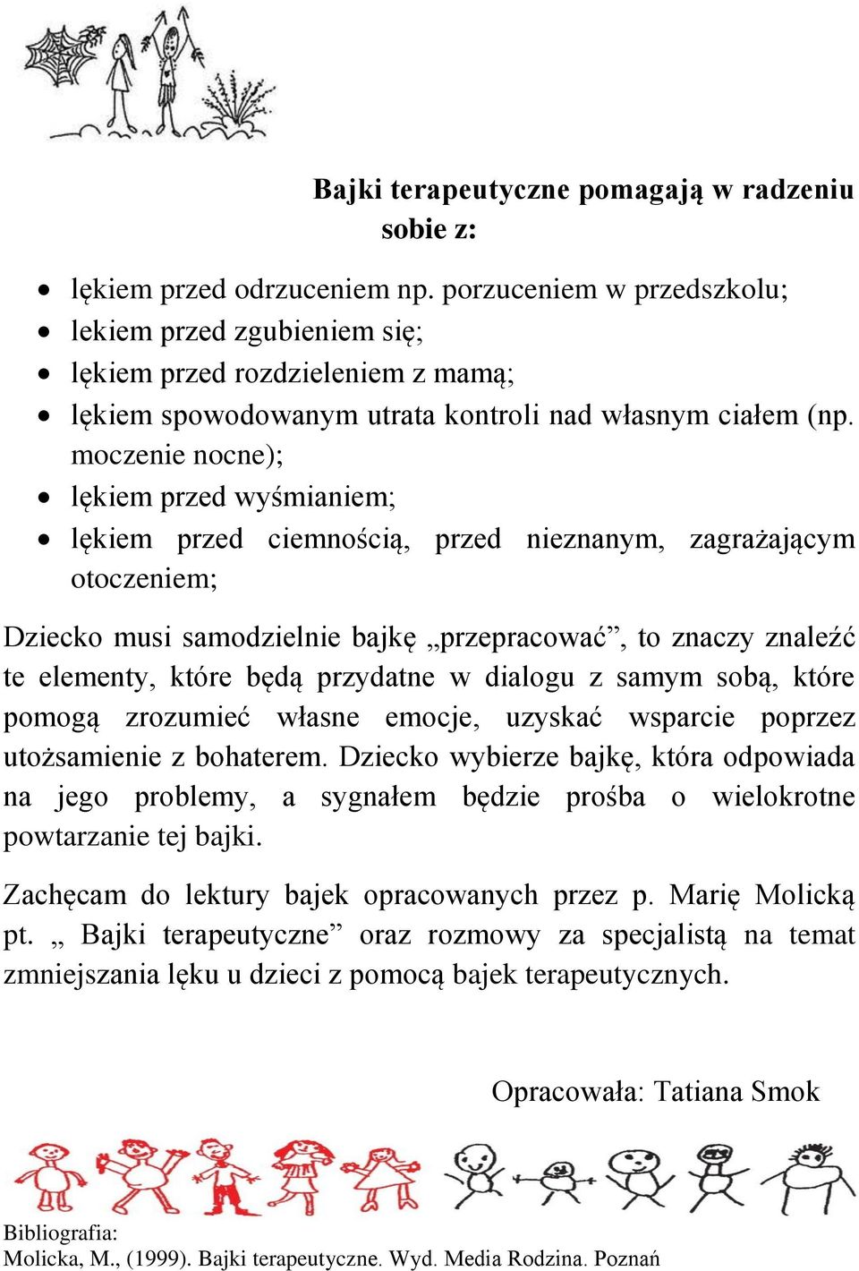 moczenie nocne); lękiem przed wyśmianiem; lękiem przed ciemnością, przed nieznanym, zagrażającym otoczeniem; Dziecko musi samodzielnie bajkę przepracować, to znaczy znaleźć te elementy, które będą