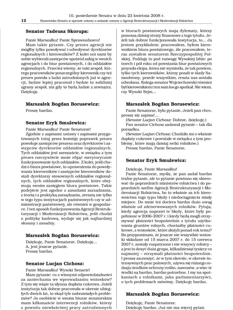 Z kolei oni sami by sobie wybierali zastêpców spoœród za³óg w swoich agencjach i do biur powiatowych, i do oddzia³ów regionalnych.