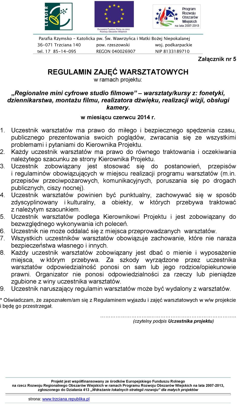 Każdy uczestnik warsztatów ma prawo do równego traktowania i oczekiwania należytego szacunku ze strony Kierownika Projektu. 3.