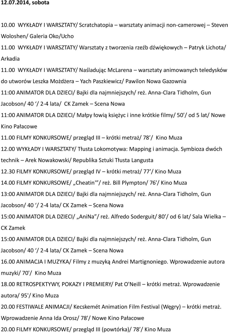 00 WYKŁADY I WARSZTATY/ Naśladując McLarena warsztaty animowanych teledysków do utworów Leszka Możdżera Yach Paszkiewicz/ Pawilon Nowa Gazownia 11:00 ANIMATOR DLA DZIECI/ Bajki dla najmniejszych/ reż.