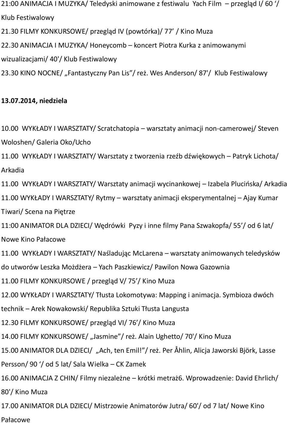 2014, niedziela 10.00 WYKŁADY I WARSZTATY/ Scratchatopia warsztaty animacji non-camerowej/ Steven Woloshen/ Galeria Oko/Ucho 11.