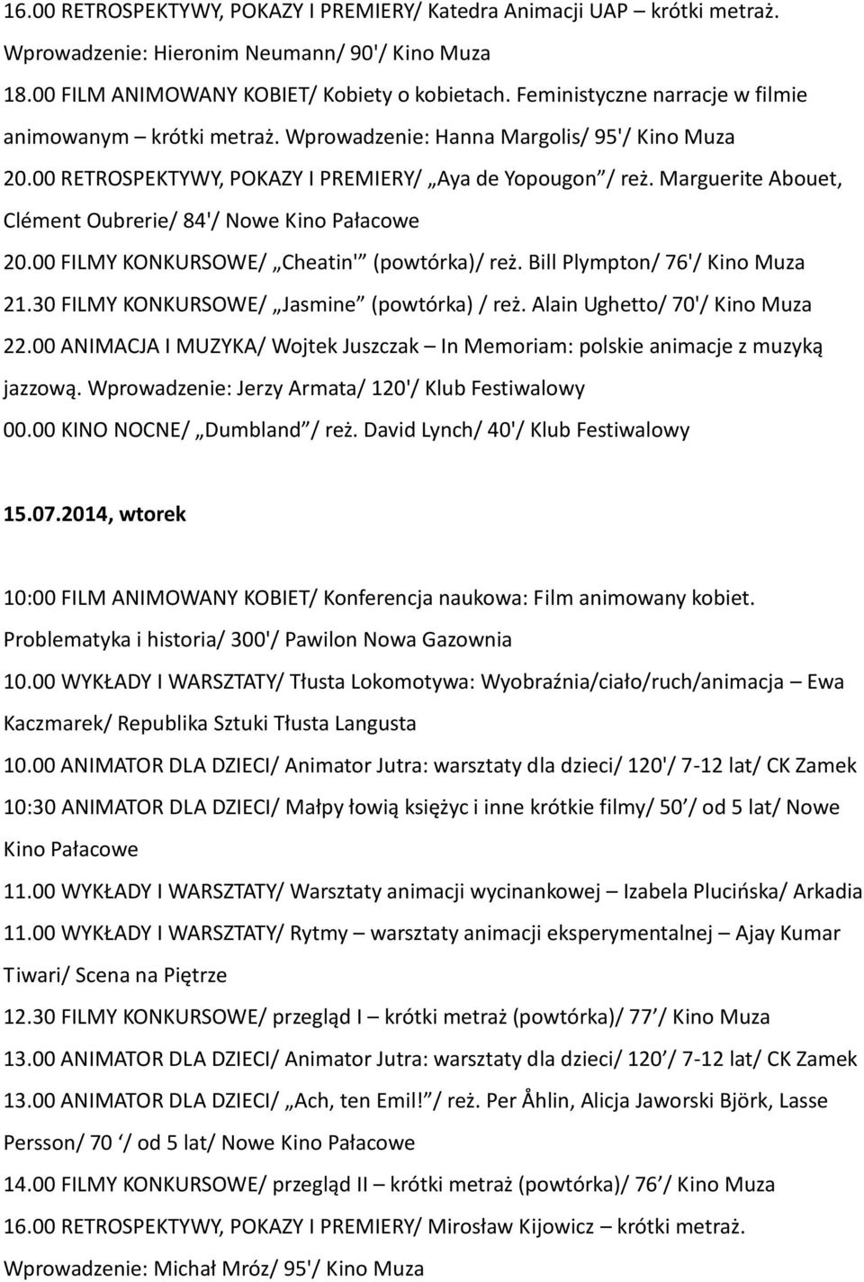Marguerite Abouet, Clément Oubrerie/ 84'/ Nowe Kino 20.00 FILMY KONKURSOWE/ Cheatin' (powtórka)/ reż. Bill Plympton/ 76'/ Kino Muza 21.30 FILMY KONKURSOWE/ Jasmine (powtórka) / reż.