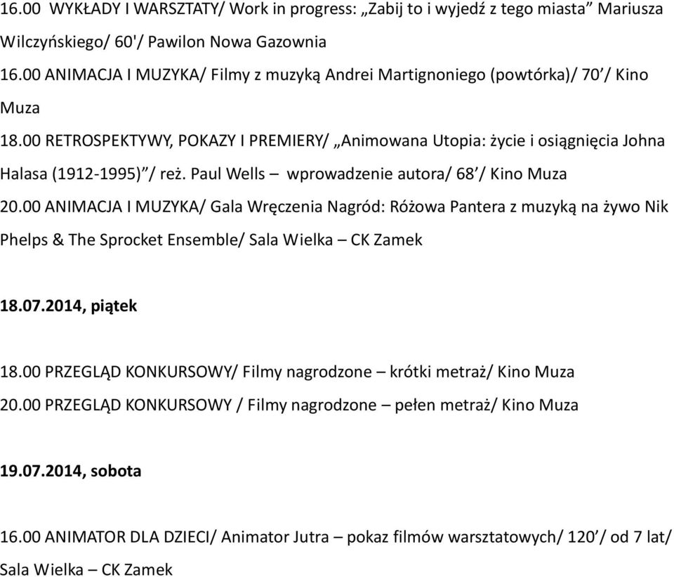 Paul Wells wprowadzenie autora/ 68 / Kino Muza 20.00 ANIMACJA I MUZYKA/ Gala Wręczenia Nagród: Różowa Pantera z muzyką na żywo Nik Phelps & The Sprocket Ensemble/ Sala Wielka CK Zamek 18.07.